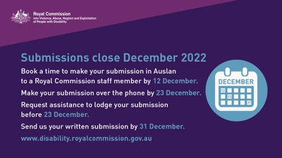 Submissions close December 2022 or the Disability Royal Commission. Send your submission by 31 December