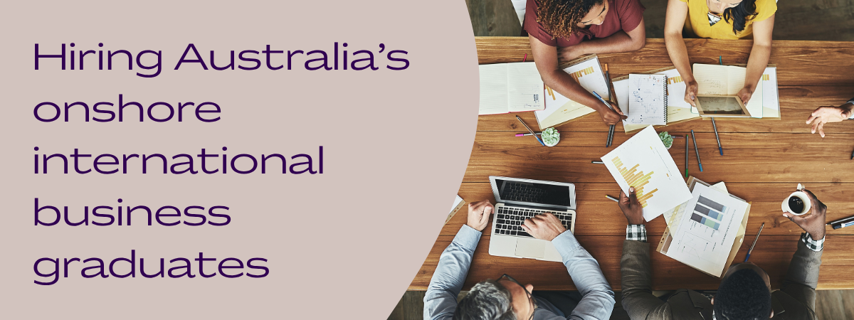 Hiring Australia’s onshore international business graduates